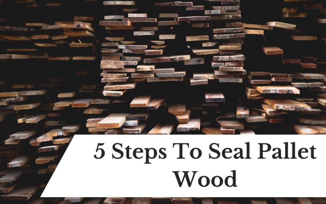 5 Steps To Seal Pallet Wood | Paint Pallets for Outdoor Use